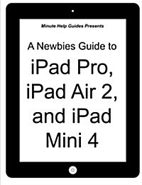 A Newbies Guide to iPad Pro, iPad Air 2 and iPad Mini 3: (Or Any iPad with IOS 9) (Paperback)