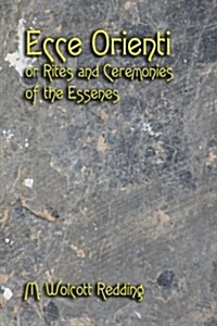 Ecce Orienti or Rites and Ceremonies of the Essenes (Paperback)