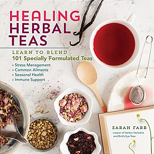 Healing Herbal Teas: Learn to Blend 101 Specially Formulated Teas for Stress Management, Common Ailments, Seasonal Health, and Immune Suppo (Paperback)