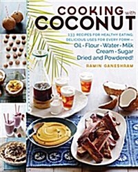 Cooking with Coconut: 125 Recipes for Healthy Eating; Delicious Uses for Every Form: Oil, Flour, Water, Milk, Cream, Sugar, Dried & Shredded (Paperback)