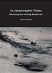 In Catastrophic Times : Resisting the Coming Barbarism (Paperback)