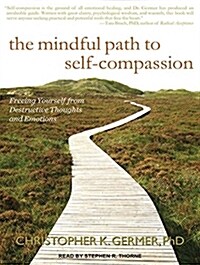 The Mindful Path to Self-Compassion: Freeing Yourself from Destructive Thoughts and Emotions (Audio CD, CD)