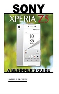 Sony Xperia Z5: A Beginners Guide (Paperback)