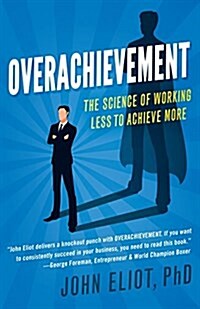 Overachievement: The Science of Working Less to Accomplish More (Paperback)