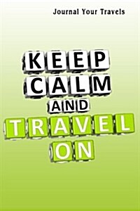 Journal Your Travels: Keep Calm Travel on Travel Journal, Lined Journal, Diary Notebook 6 X 9, 180 Pages (Paperback)