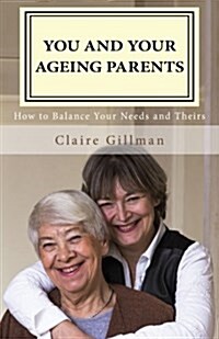 You and Your Ageing Parents: How to Balance Your Needs and Theirs (Paperback)