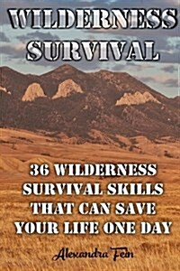 Wilderness Survival: 36 Wilderness Survival Skills That Can Save Your Life One Day: (Preppers Survival, Preppers Survival Guide) (Paperback)