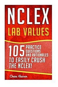 NCLEX: Lab Values: 105 Nursing Practice Questions & Rationales to Easily Crush the NCLEX! (Paperback)
