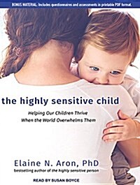 The Highly Sensitive Child: Helping Our Children Thrive When the World Overwhelms Them (Audio CD, CD)