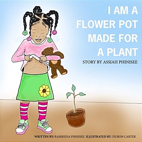 I Am a Flower Pot Made for a Plant: A Story by Assiah Phinisee (Paperback)