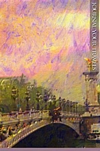 Journal Your Travels: Bridge Over the Seine Travel Journal, Lined Journal, Diary Notebook 6 X 9, 180 Pages (Paperback)