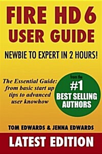 Fire HD 6 User Guide - Newbie to Expert in 2 Hours (Paperback)