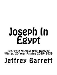 Joseph in Egypt: Pre Post Nuclear War Nuclear Winter and 20 Year Famine 2019- 2039 (Paperback)