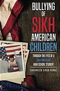 Bullying of Sikh American Children: Through the Eyes of a Sikh American High School Student (Paperback)