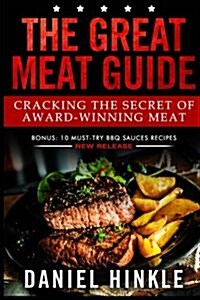 The Great Meat Guide: Cracking the Secret of Award-Winning Meat + Bonus 10 Must-Try BBQ Sauces Recipes (Paperback)