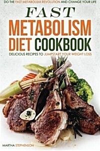 Fast Metabolism Diet Cookbook - Delicious Recipes to Jumpstart Your Weight Loss: Do the Fast Metabolism Revolution and Change Your Life (Paperback)
