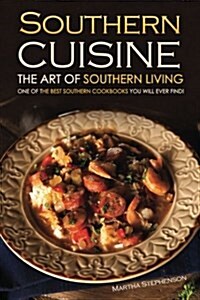 Southern Cuisine - The Art of Southern Living: One of the Best Southern Cookbooks You Will Ever Find! (Paperback)