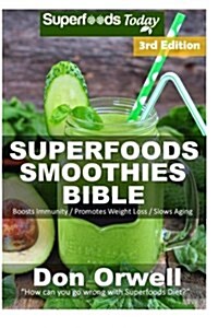 Superfoods Smoothies Bible: Over 170 Quick & Easy Gluten Free Low Cholesterol Whole Foods Blender Recipes Full of Antioxidants & Phytochemicals (Paperback)