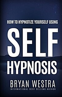 How to Hypnotize Yourself Using Self-Hypnosis (Paperback)