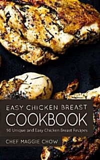 Easy Chicken Breast Cookbook: 50 Unique and Easy Chicken Breast Recipes (Paperback)