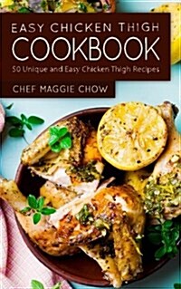 Easy Chicken Thigh Cookbook: 50 Unique and Easy Chicken Thigh Recipes (Paperback)