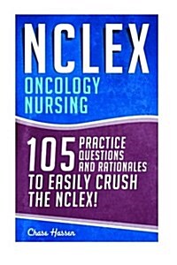 NCLEX: Oncology Nursing: 105 Practice Questions & Rationales to Easily Crush the NCLEX! (Paperback)