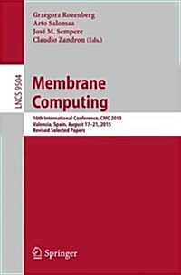 Membrane Computing: 16th International Conference, CMC 2015, Valencia, Spain, August 17-21, 2015, Revised Selected Papers (Paperback, 2015)