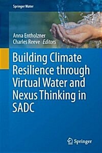 Building Climate Resilience Through Virtual Water and Nexus Thinking in the Southern African Development Community (Hardcover, 2016)