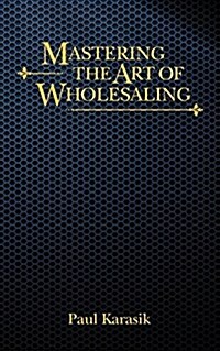 Mastering the Art of Wholesaling (Paperback)