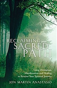 Reclaiming Your Sacred Path: Using Divination, Manifestation and Healing to Resume Your Spiritual Journey (Paperback)