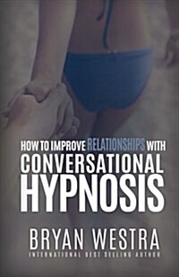 How to Improve Relationships with Conversational Hypnosis (Paperback)