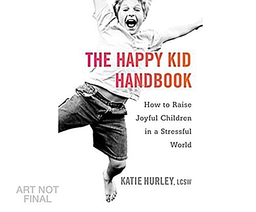 The Happy Kid Handbook: How to Raise Joyful Children in a Stressful World (Audio CD)