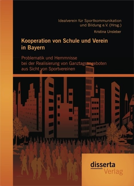 Kooperation Von Schule Und Verein in Bayern: Problematik Und Hemmnisse Bei Der Realisierung Von Ganztagsangeboten Aus Sicht Von Sportvereinen (Paperback)