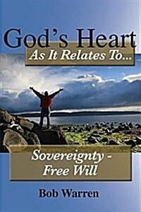 Gods Heart as It Relates to ... Sovereignty - Free Will (Paperback)