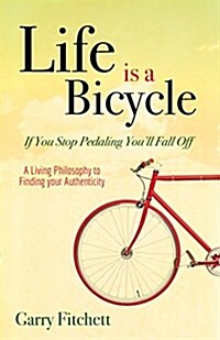 Life Is a Bicycle: A Living Philosophy to Finding Your Authenticity (Hardcover)