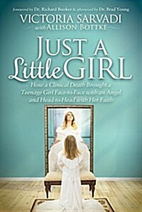 Just a Little Girl: How a Clinical Death Brought a Teenage Girl Face-To-Face with an Angel and Head-To-Toe with Her Faith (Paperback)