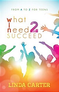 What I Need 2 Succeed: From A to Z for Teens (Hardcover)