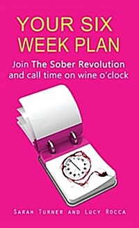 Your Six Week Plan : Join the Sober Revolution and Call Time on Wine Oclock (Hardcover)