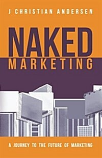 Naked Marketing: A journey to the future of marketing (Paperback)