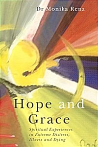 Hope and Grace : Spiritual Experiences in Severe Distress, Illness and Dying (Paperback)