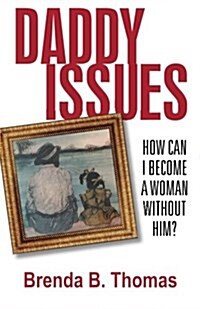 Daddy Issues: How Can I Become a Woman Without Him? (Paperback)