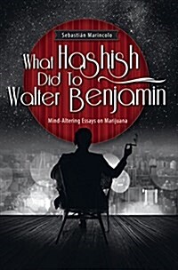 What Hashish Did to Walter Benjamin: Mind-Altering Essays on Marijuana (Paperback)