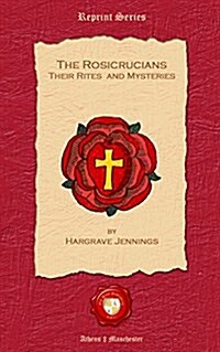 The Rosicrucians. Their Rites and Mysteries (Paperback)