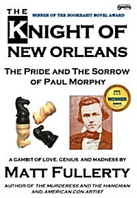 The Knight of New Orleans, the Pride and the Sorrow of Paul Morphy (Hardcover)