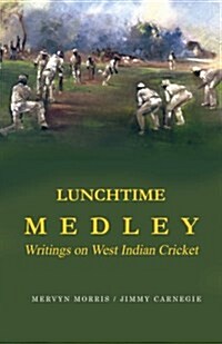 Lunchtime Medley: Writings on West Indian Cricket (Paperback)