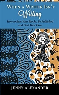 When a Writer Isnt Writing: How to Beat Your Blocks, Be Published and Find Your Flow (Paperback)