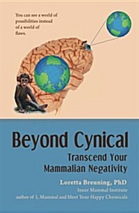 Beyond Cynical: Transcend Your Mammalian Negativity (Paperback)