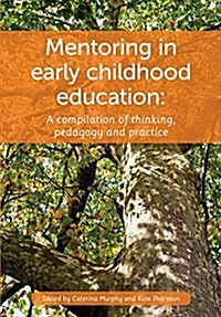 Mentoring in Early Childhood: A Complilation of Thinking, Pedagogy and Practice (Paperback)