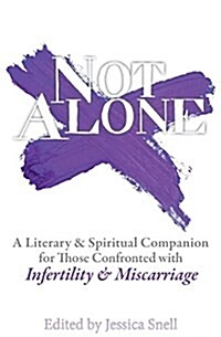 Not Alone: A Literary and Spiritual Companion for Those Confronted with Infertility and Miscarriage (Paperback)