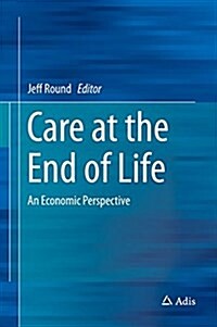 Care at the End of Life: An Economic Perspective (Hardcover, 2016)